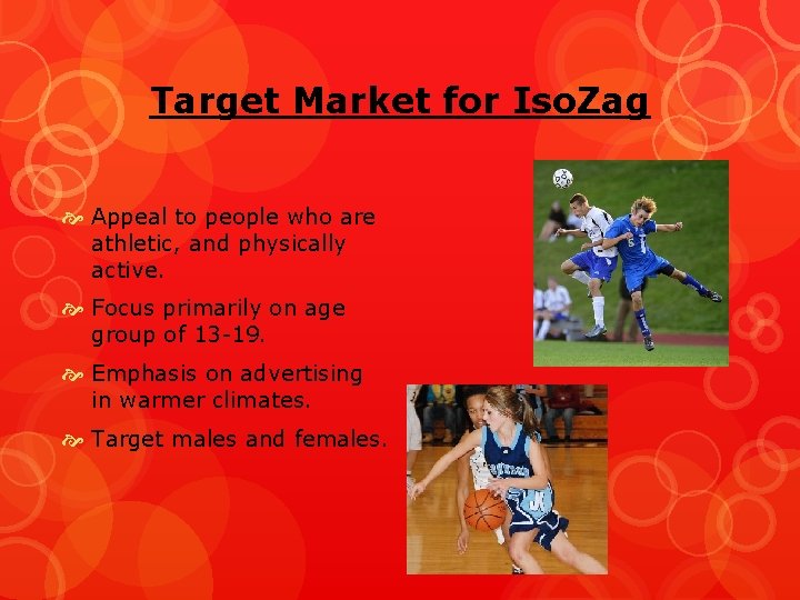 Target Market for Iso. Zag Appeal to people who are athletic, and physically active.
