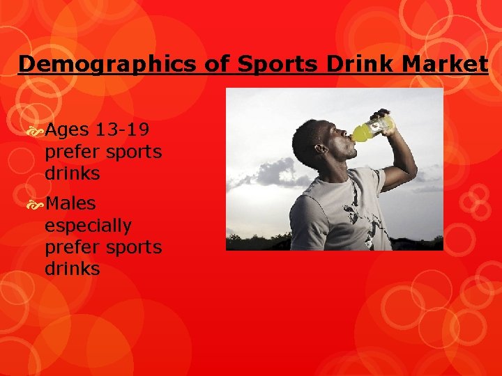 Demographics of Sports Drink Market Ages 13 -19 prefer sports drinks Males especially prefer