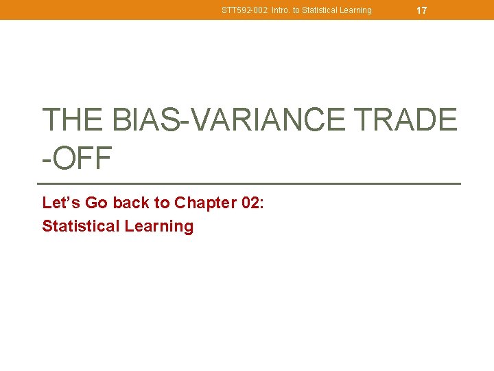 STT 592 -002: Intro. to Statistical Learning 17 THE BIAS-VARIANCE TRADE -OFF Let’s Go