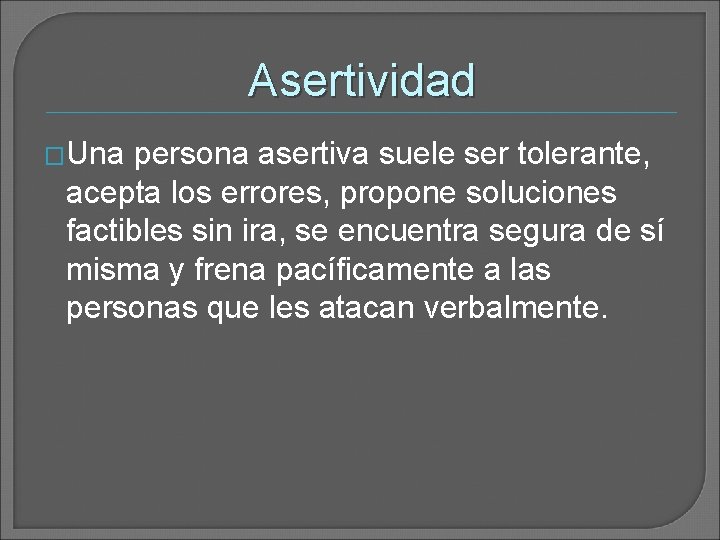 Asertividad �Una persona asertiva suele ser tolerante, acepta los errores, propone soluciones factibles sin Asertividad �Una persona asertiva suele ser tolerante, acepta los errores, propone soluciones factibles sin