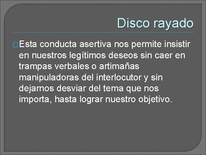 Disco rayado �Esta conducta asertiva nos permite insistir en nuestros legítimos deseos sin caer Disco rayado �Esta conducta asertiva nos permite insistir en nuestros legítimos deseos sin caer