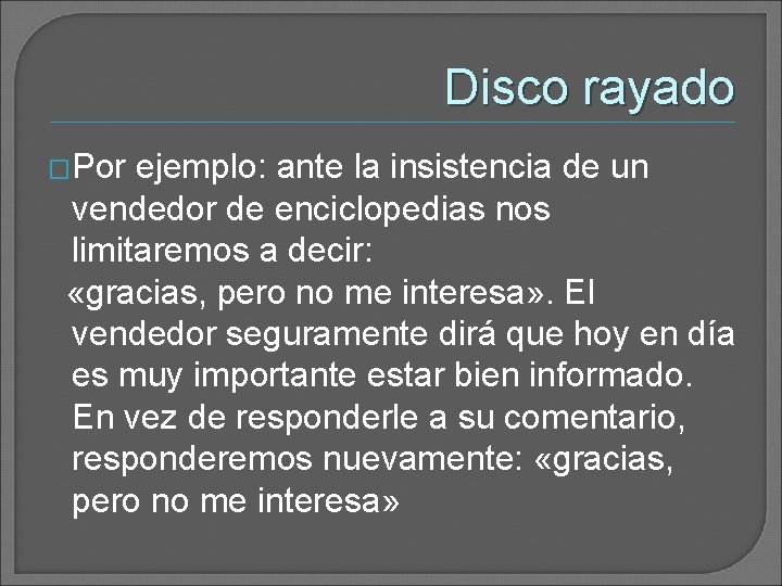 Disco rayado �Por ejemplo: ante la insistencia de un vendedor de enciclopedias nos limitaremos Disco rayado �Por ejemplo: ante la insistencia de un vendedor de enciclopedias nos limitaremos