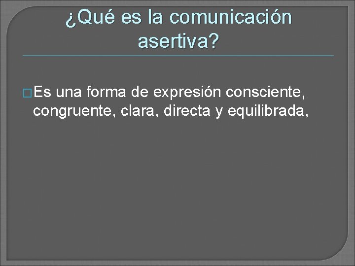 ¿Qué es la comunicación asertiva? �Es una forma de expresión consciente, congruente, clara, directa ¿Qué es la comunicación asertiva? �Es una forma de expresión consciente, congruente, clara, directa