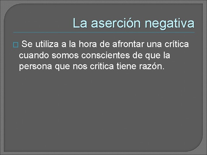La aserción negativa � Se utiliza a la hora de afrontar una crítica cuando La aserción negativa � Se utiliza a la hora de afrontar una crítica cuando