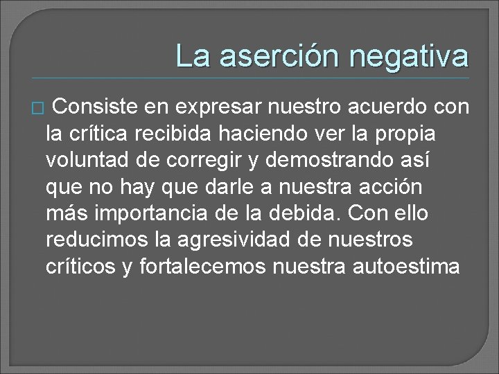 La aserción negativa � Consiste en expresar nuestro acuerdo con la crítica recibida haciendo La aserción negativa � Consiste en expresar nuestro acuerdo con la crítica recibida haciendo