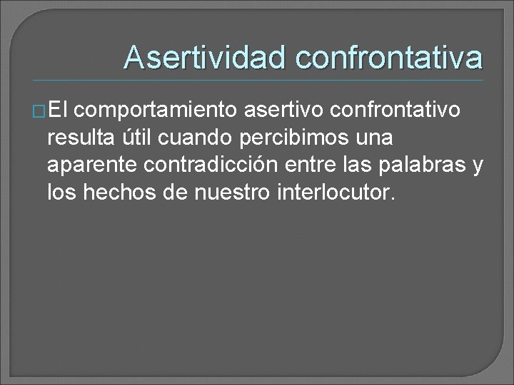Asertividad confrontativa �El comportamiento asertivo confrontativo resulta útil cuando percibimos una aparente contradicción entre Asertividad confrontativa �El comportamiento asertivo confrontativo resulta útil cuando percibimos una aparente contradicción entre