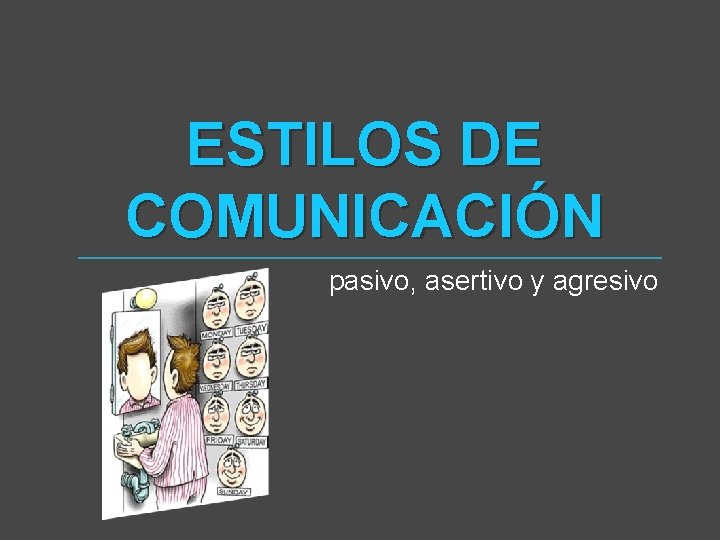 ESTILOS DE COMUNICACIÓN pasivo, asertivo y agresivo ESTILOS DE COMUNICACIÓN pasivo, asertivo y agresivo