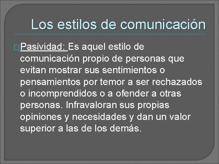 Los estilos de comunicación �Pasividad: Es aquel estilo de comunicación propio de personas que Los estilos de comunicación �Pasividad: Es aquel estilo de comunicación propio de personas que