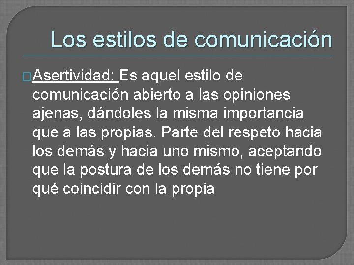 Los estilos de comunicación �Asertividad: Es aquel estilo de comunicación abierto a las opiniones Los estilos de comunicación �Asertividad: Es aquel estilo de comunicación abierto a las opiniones