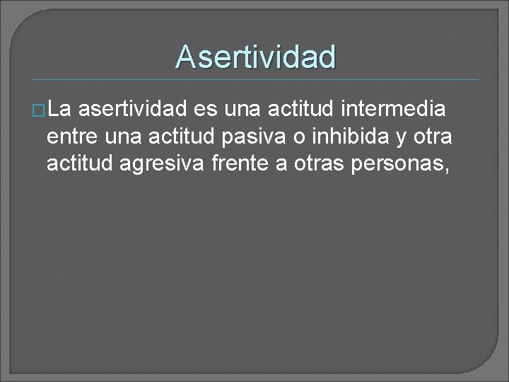Asertividad �La asertividad es una actitud intermedia entre una actitud pasiva o inhibida y Asertividad �La asertividad es una actitud intermedia entre una actitud pasiva o inhibida y