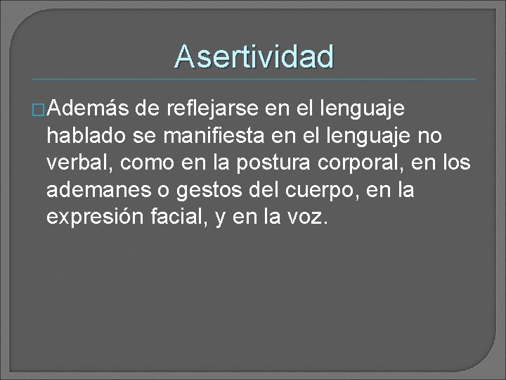 Asertividad �Además de reflejarse en el lenguaje hablado se manifiesta en el lenguaje no Asertividad �Además de reflejarse en el lenguaje hablado se manifiesta en el lenguaje no