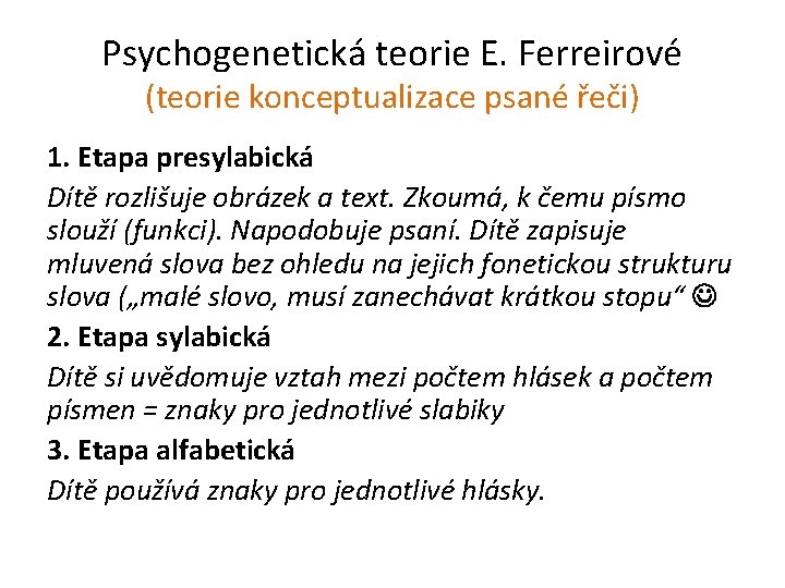 Psychogenetická teorie E. Ferreirové (teorie konceptualizace psané řeči) 1. Etapa presylabická Dítě rozlišuje obrázek