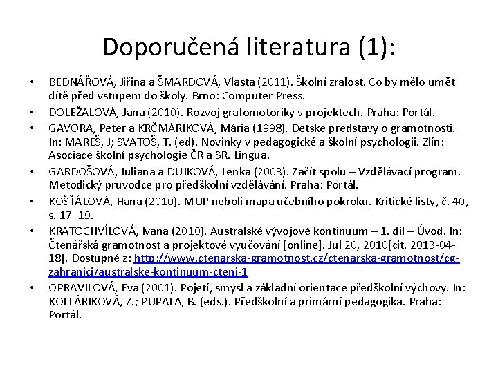 Doporučená literatura (1): • • BEDNÁŘOVÁ, Jiřina a ŠMARDOVÁ, Vlasta (2011). Školní zralost. Co