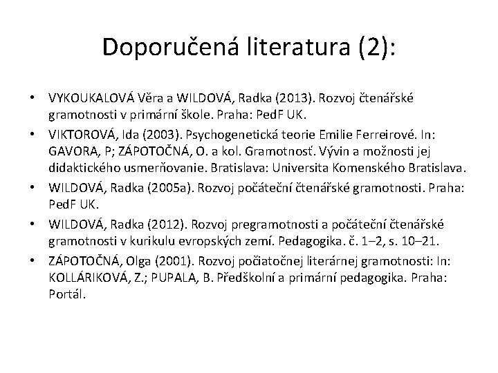 Doporučená literatura (2): • VYKOUKALOVÁ Věra a WILDOVÁ, Radka (2013). Rozvoj čtenářské gramotnosti v