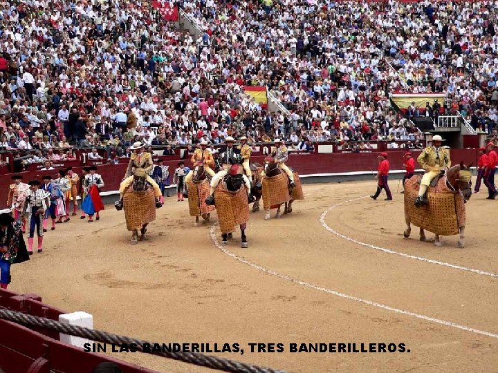 SIN LAS BANDERILLAS, TRES BANDERILLEROS. 