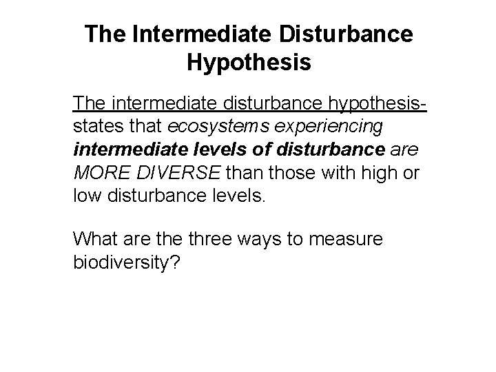 The Intermediate Disturbance Hypothesis • The intermediate disturbance hypothesisstates that ecosystems experiencing intermediate levels