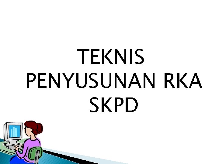 TEKNIS PENYUSUNAN RKA SKPD 