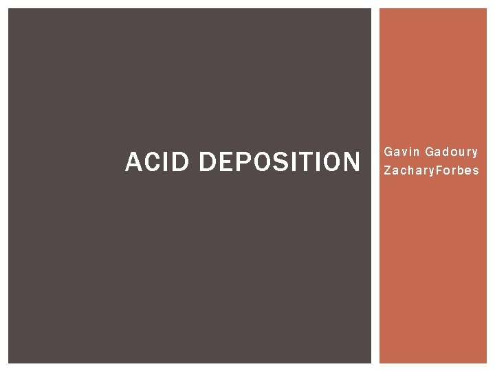 ACID DEPOSITION Gavin Gadoury Zachary. Forbes 