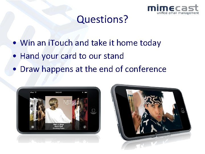 Questions? • Win an i. Touch and take it home today • Hand your