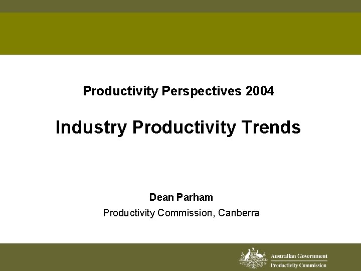 Productivity Perspectives 2004 Industry Productivity Trends Dean Parham Productivity Commission, Canberra 