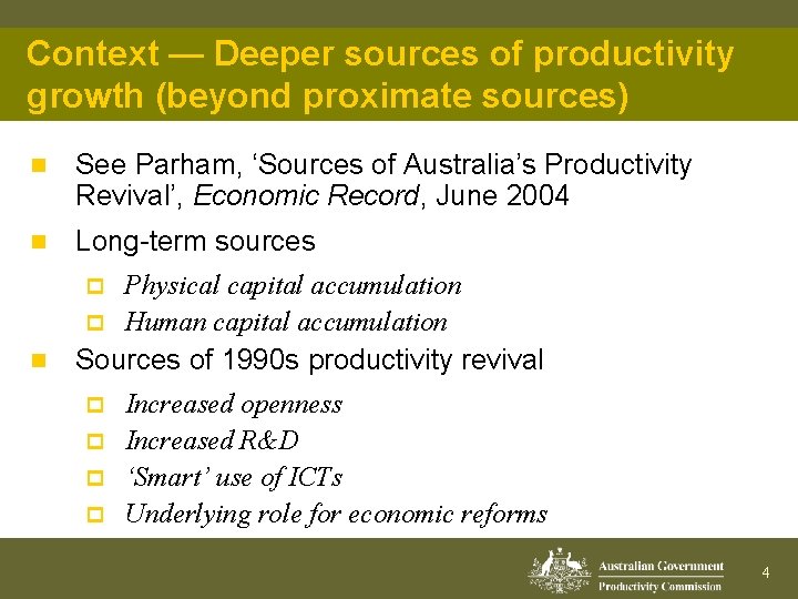 Context — Deeper sources of productivity growth (beyond proximate sources) n See Parham, ‘Sources