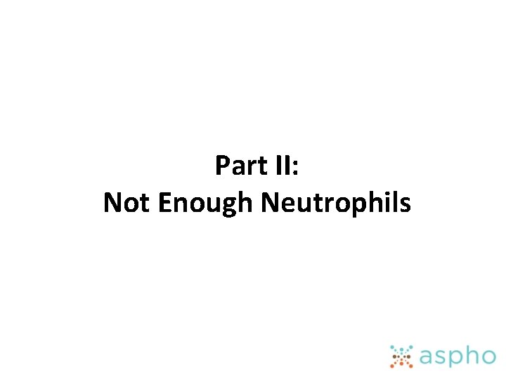 Part II: Not Enough Neutrophils 