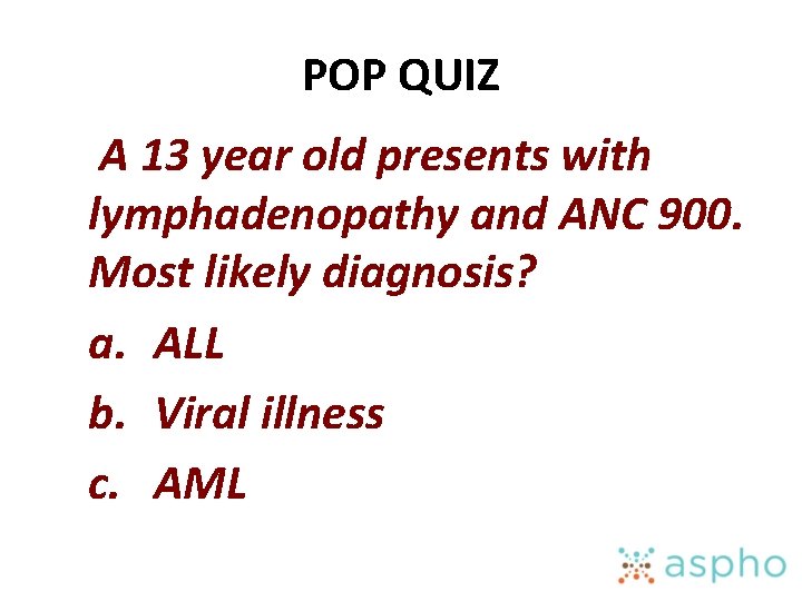 POP QUIZ A 13 year old presents with lymphadenopathy and ANC 900. Most likely