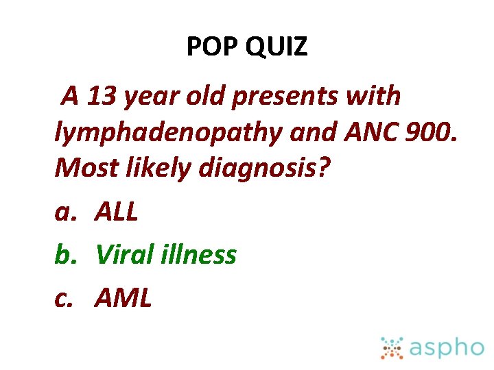 POP QUIZ A 13 year old presents with lymphadenopathy and ANC 900. Most likely