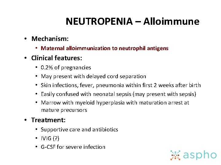NEUTROPENIA – Alloimmune • Mechanism: • Maternal alloimmunization to neutrophil antigens • Clinical features:
