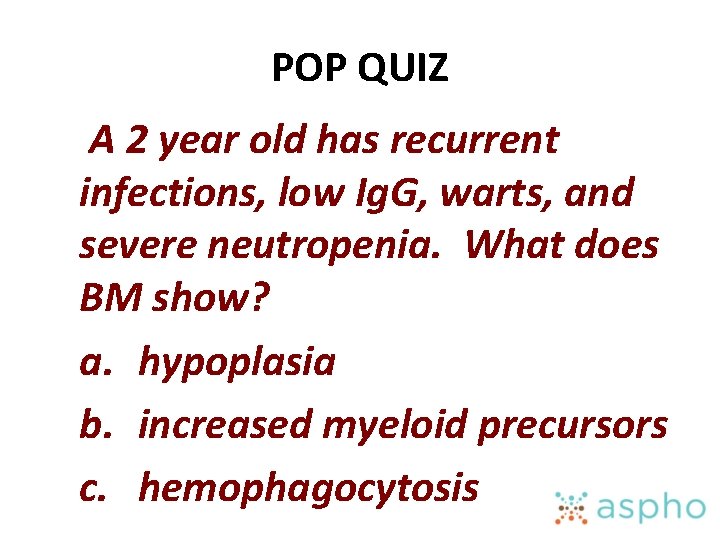 POP QUIZ A 2 year old has recurrent infections, low Ig. G, warts, and