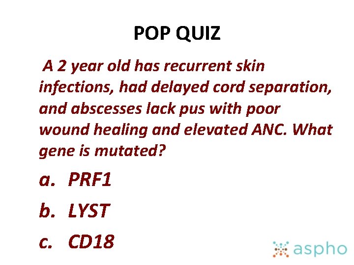 POP QUIZ A 2 year old has recurrent skin infections, had delayed cord separation,