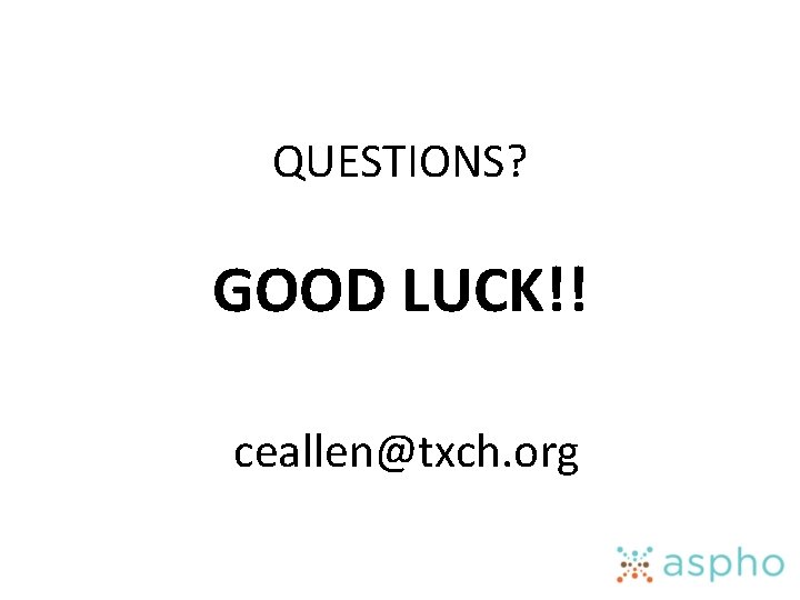 QUESTIONS? GOOD LUCK!! ceallen@txch. org 