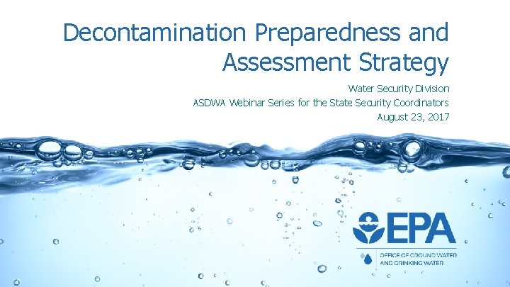 Decontamination Preparedness and Assessment Strategy Water Security Division ASDWA Webinar Series for the State