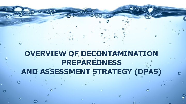 OVERVIEW OF DECONTAMINATION PREPAREDNESS AND ASSESSMENT STRATEGY (DPAS) 7 