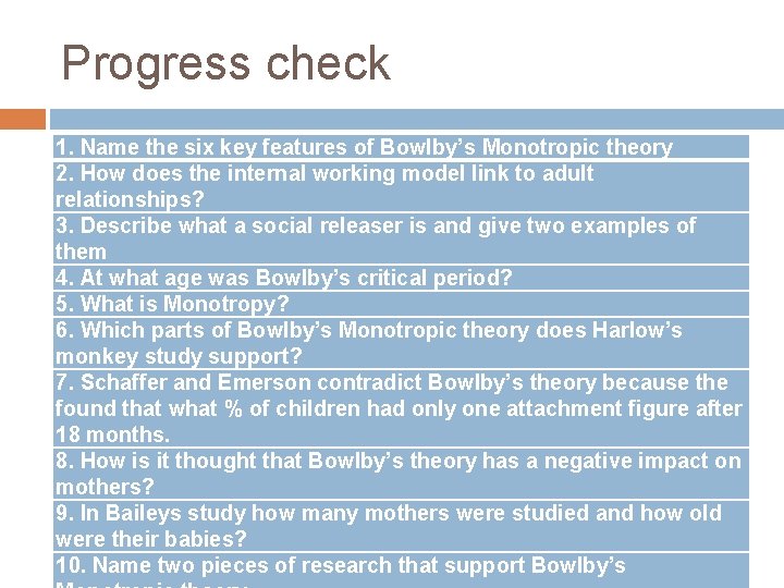 Progress check 1. Name the six key features of Bowlby’s Monotropic theory 2. How
