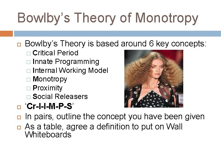 Bowlby’s Theory of Monotropy Bowlby’s Theory is based around 6 key concepts: � Critical