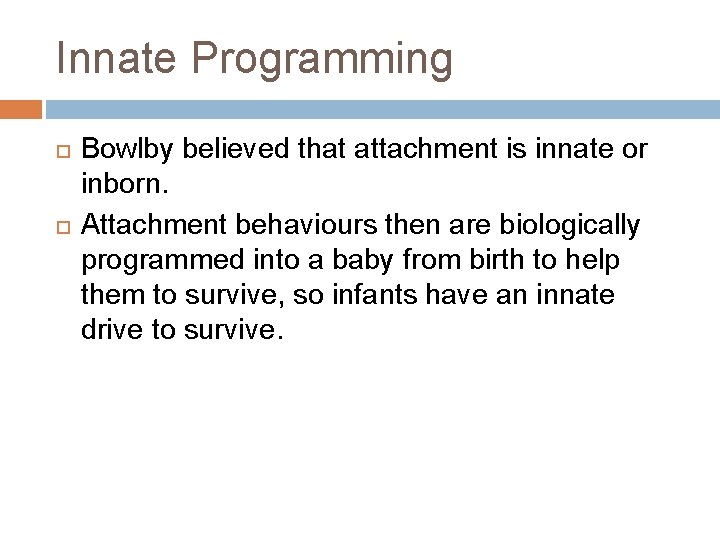 Innate Programming Bowlby believed that attachment is innate or inborn. Attachment behaviours then are