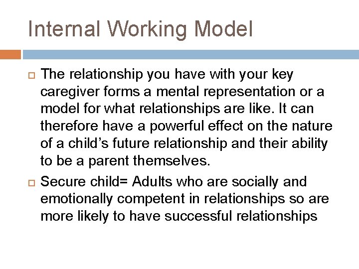 Internal Working Model The relationship you have with your key caregiver forms a mental