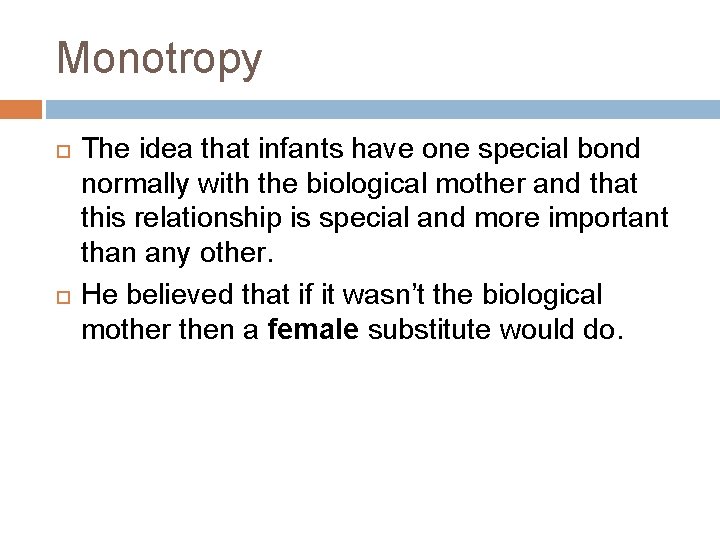 Monotropy The idea that infants have one special bond normally with the biological mother