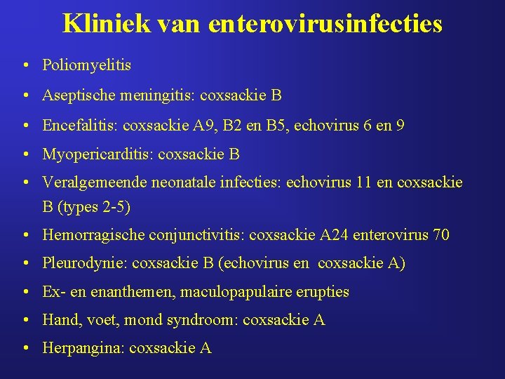 Kliniek van enterovirusinfecties • Poliomyelitis • Aseptische meningitis: coxsackie B • Encefalitis: coxsackie A