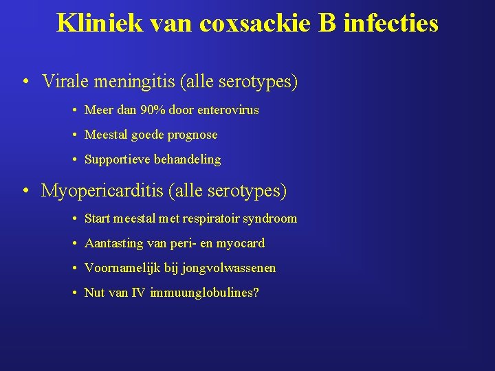 Kliniek van coxsackie B infecties • Virale meningitis (alle serotypes) • Meer dan 90%