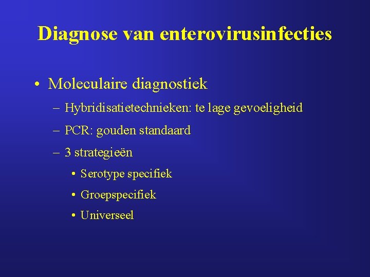 Diagnose van enterovirusinfecties • Moleculaire diagnostiek – Hybridisatietechnieken: te lage gevoeligheid – PCR: gouden