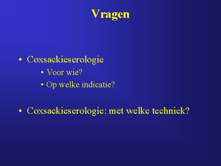 Vragen • Coxsackieserologie • Voor wie? • Op welke indicatie? • Coxsackieserologie: met welke