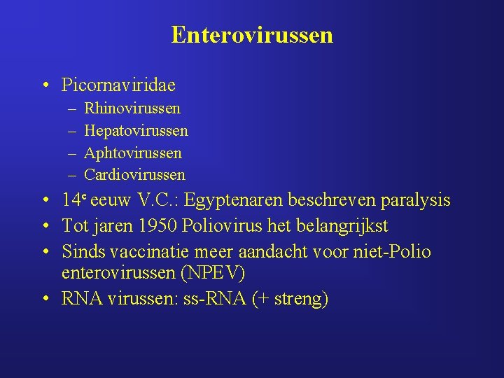 Enterovirussen • Picornaviridae – – Rhinovirussen Hepatovirussen Aphtovirussen Cardiovirussen • 14 e eeuw V.