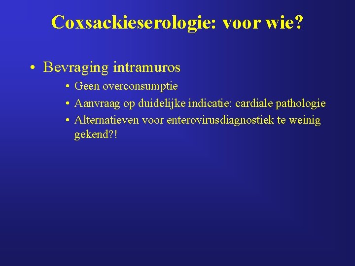 Coxsackieserologie: voor wie? • Bevraging intramuros • Geen overconsumptie • Aanvraag op duidelijke indicatie: