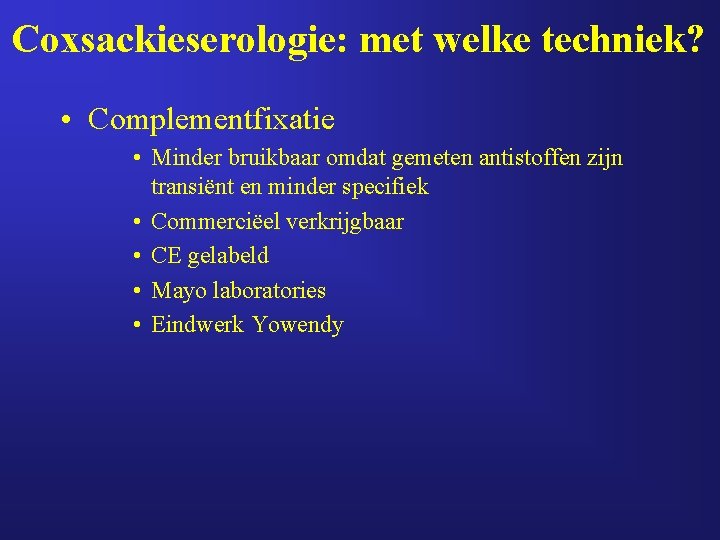 Coxsackieserologie: met welke techniek? • Complementfixatie • Minder bruikbaar omdat gemeten antistoffen zijn transiënt