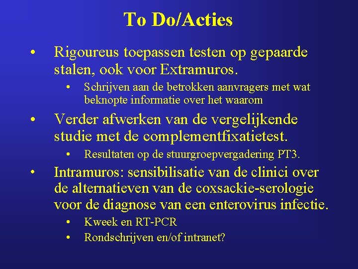 To Do/Acties • Rigoureus toepassen testen op gepaarde stalen, ook voor Extramuros. • •