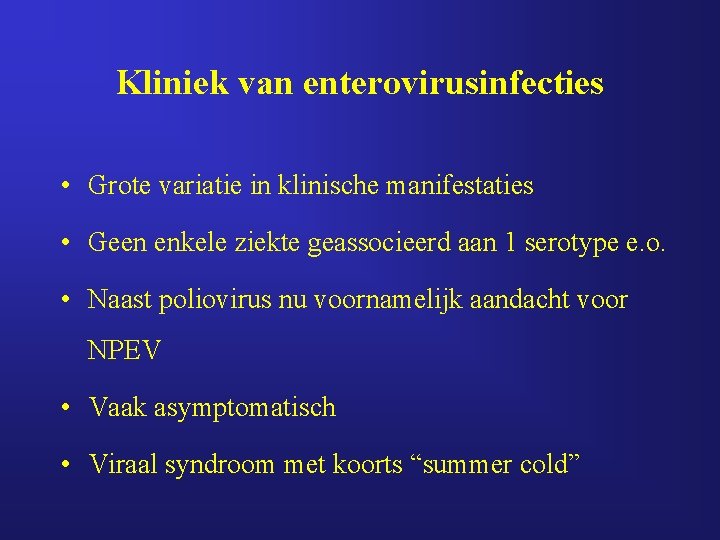 Kliniek van enterovirusinfecties • Grote variatie in klinische manifestaties • Geen enkele ziekte geassocieerd