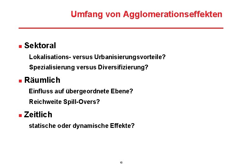 Umfang von Agglomerationseffekten n Sektoral Lokalisations- versus Urbanisierungsvorteile? Spezialisierung versus Diversifizierung? n Räumlich Einfluss