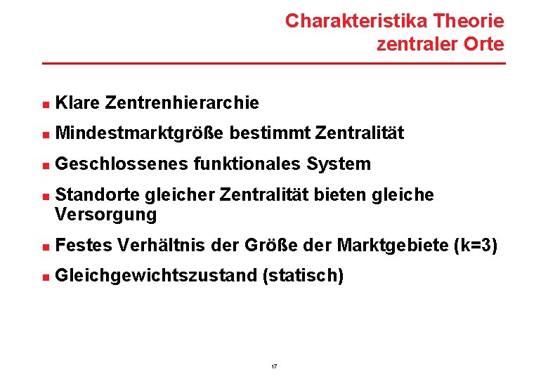 Charakteristika Theorie zentraler Orte n Klare Zentrenhierarchie n Mindestmarktgröße bestimmt Zentralität n Geschlossenes funktionales